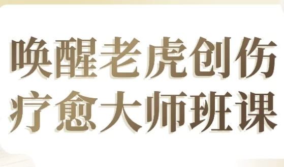唤醒老虎创伤疗愈大师班课，真正实现助人自助