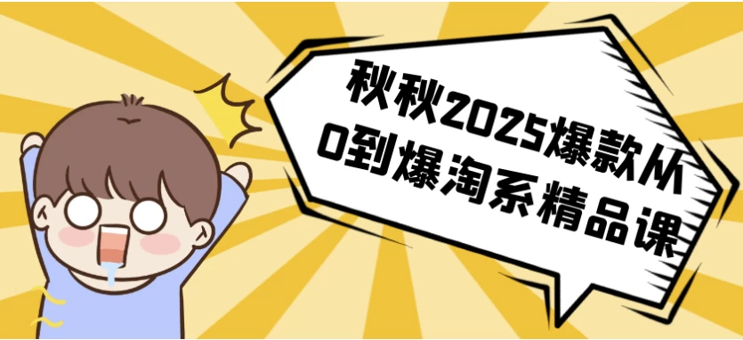 秋秋2025爆款从0到爆淘系精品课，掌握核心技巧，开启淘系盈利新征程